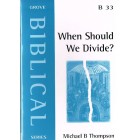 Grove Biblical - B33 - When Should We Divide By Michael B Thompson